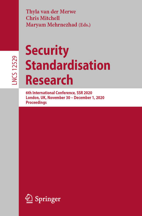 Book cover of Security Standardisation Research: 6th International Conference, SSR 2020, London, UK, November 30 – December 1, 2020, Proceedings (1st ed. 2020) (Lecture Notes in Computer Science #12529)