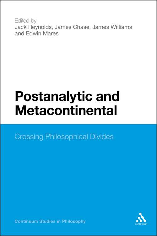 Book cover of Postanalytic and Metacontinental: Crossing Philosophical Divides (Continuum Studies in Philosophy)