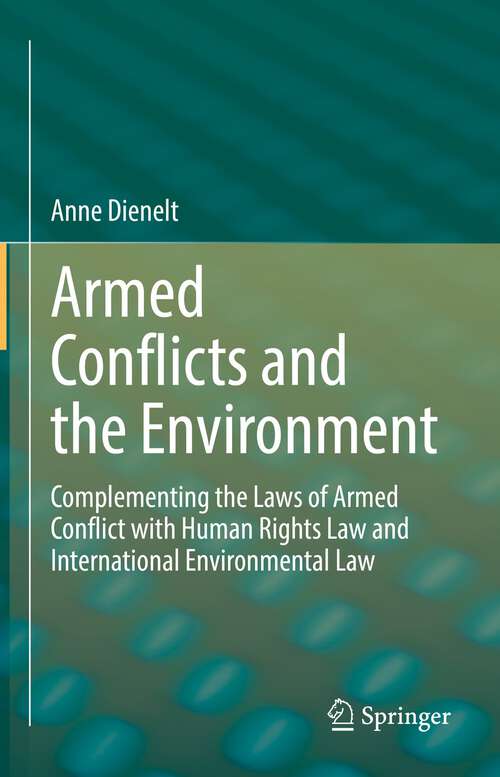 Book cover of Armed Conflicts and the Environment: Complementing the Laws of Armed Conflict with Human Rights Law and International Environmental Law (1st ed. 2022)