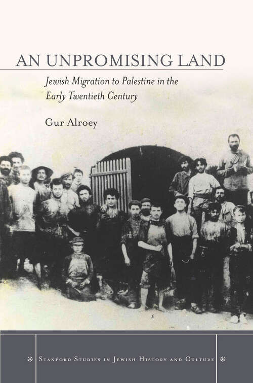 Book cover of An Unpromising Land: Jewish Migration to Palestine in the Early Twentieth Century (Stanford Studies in Jewish History and Culture)