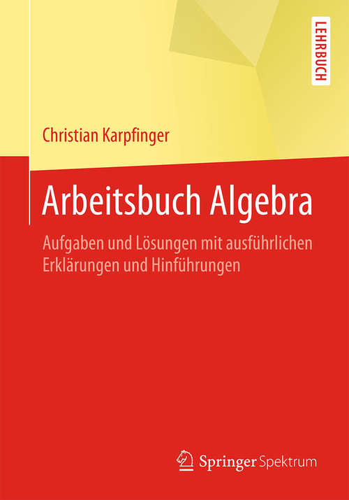 Book cover of Arbeitsbuch Algebra: Aufgaben und Lösungen mit ausführlichen Erklärungen und Hinführungen (2015)