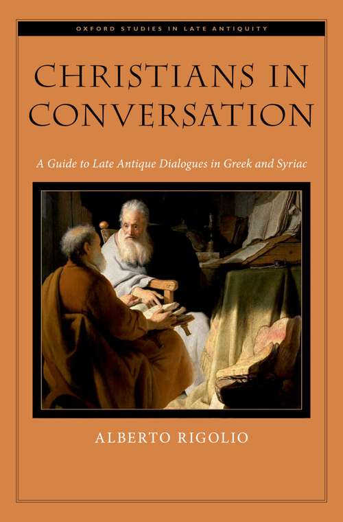 Book cover of Christians in Conversation: A Guide to Late Antique Dialogues in Greek and Syriac (Oxford Studies in Late Antiquity)