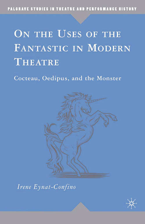 Book cover of On the Uses of the Fantastic in Modern Theatre: Cocteau, Oedipus, and the Monster (2008) (Palgrave Studies in Theatre and Performance History)