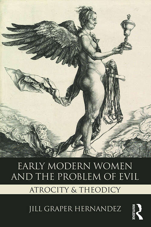 Book cover of Early Modern Women and the Problem of Evil: Atrocity & Theodicy