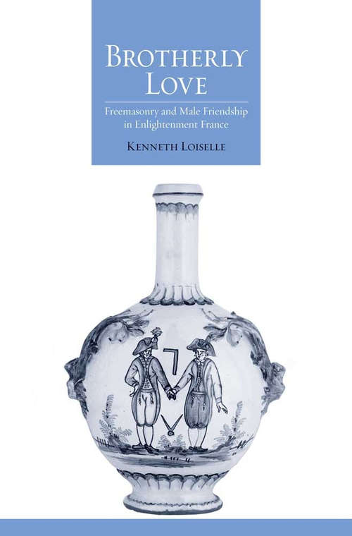 Book cover of Brotherly Love: Freemasonry and Male Friendship in Enlightenment France