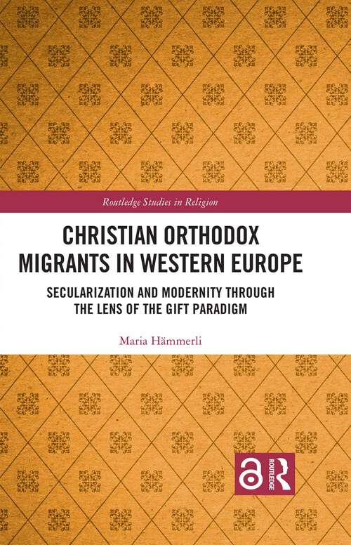 Book cover of Christian Orthodox Migrants in Western Europe: Secularization and Modernity through the Lens of the Gift Paradigm (Routledge Studies in Religion)