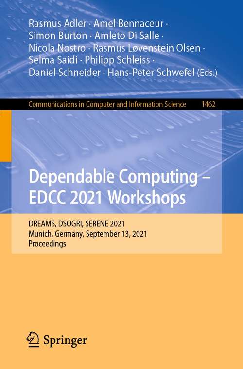 Book cover of Dependable Computing - EDCC 2021 Workshops: DREAMS, DSOGRI, SERENE 2021, Munich, Germany, September 13, 2021, Proceedings (1st ed. 2021) (Communications in Computer and Information Science #1462)