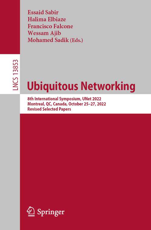 Book cover of Ubiquitous Networking: 8th International Symposium, UNet 2022, Montreal, QC, Canada, October 25–27, 2022, Revised Selected Papers (1st ed. 2023) (Lecture Notes in Computer Science #13853)