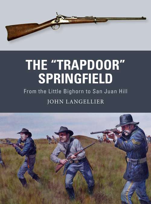 Book cover of The "Trapdoor" Springfield: From the Little Bighorn to San Juan Hill (Weapon)