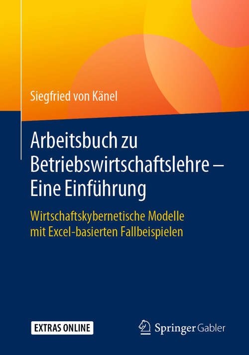 Book cover of Arbeitsbuch zu Betriebswirtschaftslehre – Eine Einführung: Wirtschaftskybernetische Modelle mit Excel-basierten Fallbeispielen (1. Aufl. 2020)