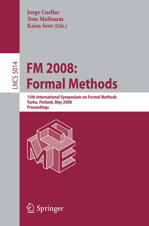 Book cover of FM 2008: 15th International Symposium on Formal Methods, Turku, Finland, May 26-30, 2008, Proceedings (2008) (Lecture Notes in Computer Science #5014)