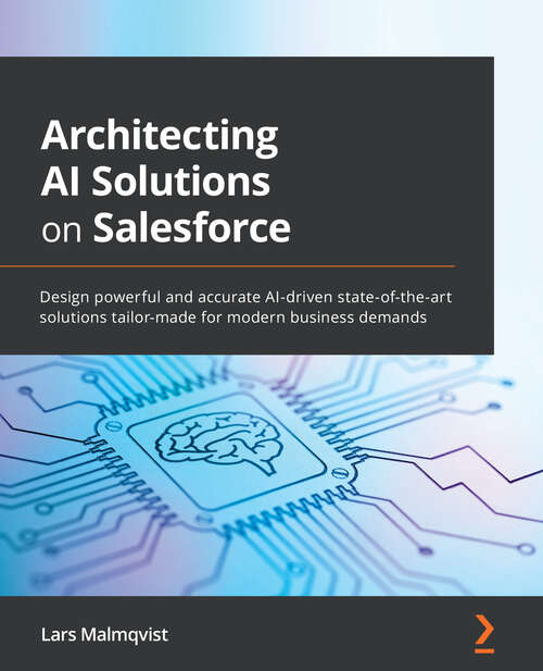 Book cover of Architecting Ai Solutions On Salesforce: Design Powerful And Accurate Ai-driven State-of-the-art Solutions Tailor-made For Modern Business Demands