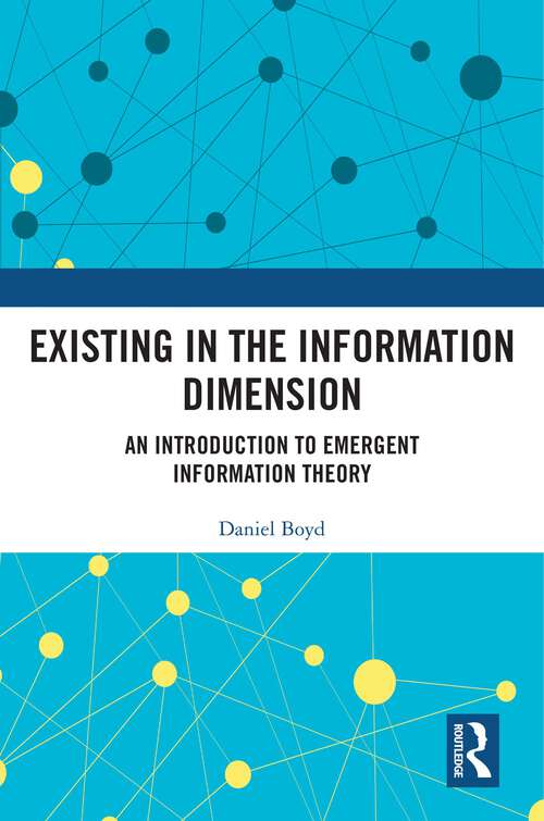 Book cover of Existing in the Information Dimension: An Introduction to Emergent Information Theory