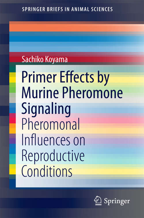 Book cover of Primer Effects by Murine Pheromone Signaling: Pheromonal Influences on Reproductive Conditions (1st ed. 2016) (SpringerBriefs in Animal Sciences)