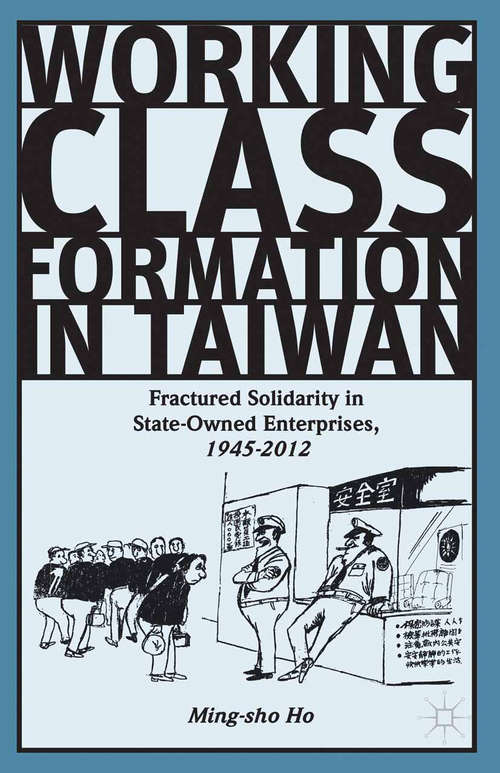 Book cover of Working Class Formation in Taiwan: Fractured Solidarity in State-Owned Enterprises, 1945-2012 (2014)