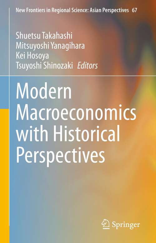 Book cover of Modern Macroeconomics with Historical Perspectives (1st ed. 2023) (New Frontiers in Regional Science: Asian Perspectives #67)