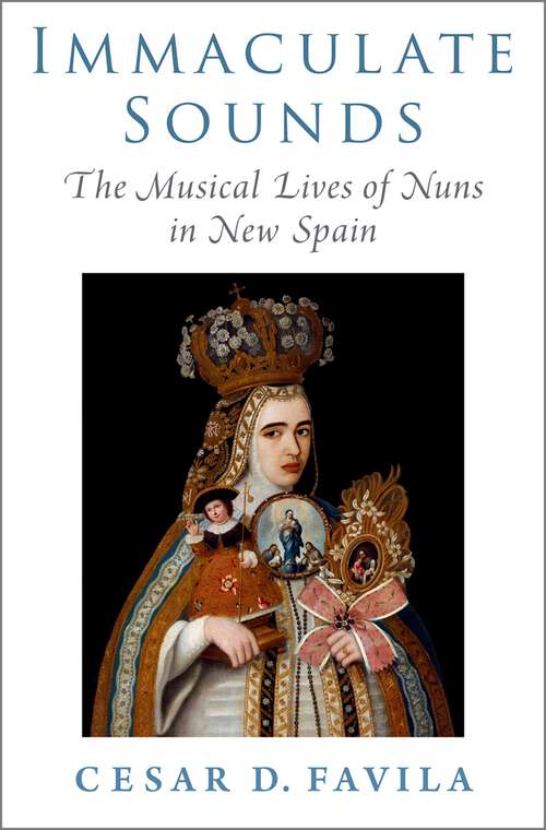 Book cover of Immaculate Sounds: The Musical Lives of Nuns in New Spain (Currents in Latin American and Iberian Music)