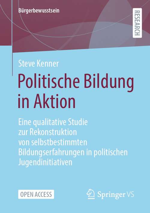 Book cover of Politische Bildung in Aktion: Eine qualitative Studie zur Rekonstruktion von selbstbestimmten Bildungserfahrungen in politischen Jugendinitiativen (1. Aufl. 2021) (Bürgerbewusstsein)