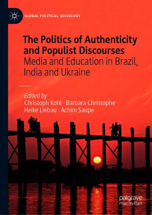 Book cover of The Politics of Authenticity and Populist Discourses: Media and Education in Brazil, India and Ukraine (1st ed. 2021) (Global Political Sociology)