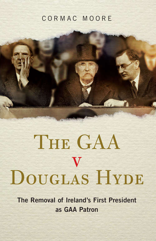 Book cover of The GAA v Douglas Hyde: The Removal Of Ireland's First President As Gaa Patron