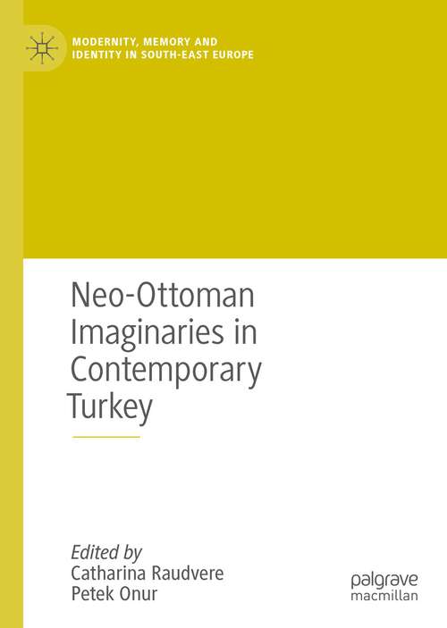 Book cover of Neo-Ottoman Imaginaries in Contemporary Turkey (1st ed. 2023) (Modernity, Memory and Identity in South-East Europe)