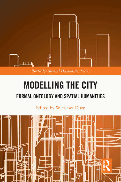 Book cover of Modelling the City: Formal Ontology and Spatial Humanities (Routledge Spatial Humanities Series)