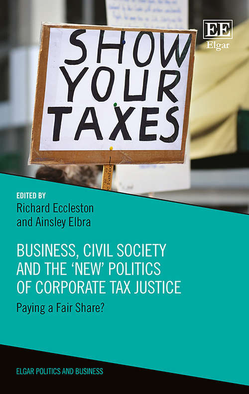 Book cover of Business, Civil Society and the ‘New’ Politics of Corporate Tax Justice: Paying a Fair Share? (Elgar Politics and Business series)