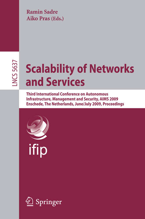 Book cover of Scalability of Networks and Services: Third International Conference on Autonomous Infrastructure, Management and Security, AIMS 2009 Enschede, The Netherlands, June 30 - July 2, 2009, Proceedings (2009) (Lecture Notes in Computer Science #5637)