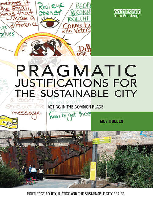 Book cover of Pragmatic Justifications for the Sustainable City: Acting in the common place (Routledge Equity, Justice and the Sustainable City series)