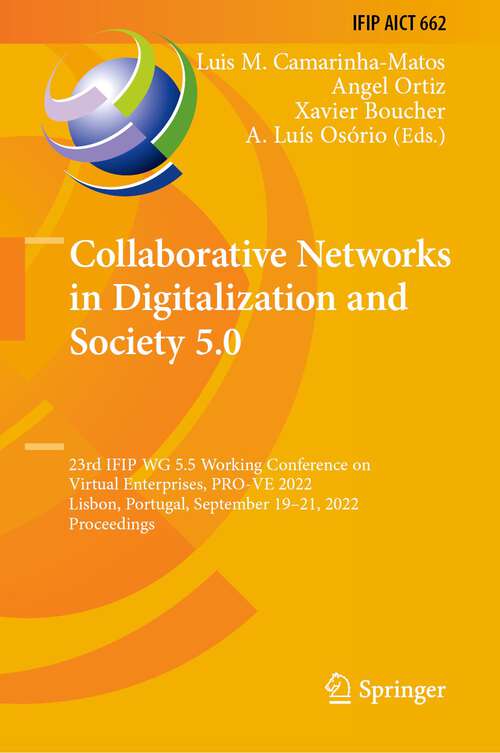 Book cover of Collaborative Networks in Digitalization and Society 5.0: 23rd IFIP WG 5.5 Working Conference on Virtual Enterprises, PRO-VE 2022, Lisbon, Portugal, September 19–21, 2022, Proceedings (1st ed. 2022) (IFIP Advances in Information and Communication Technology #662)