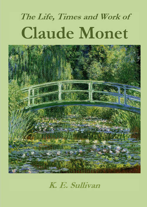 Book cover of The Life, Times and Work of Claude Monet (Discovering Art #4)