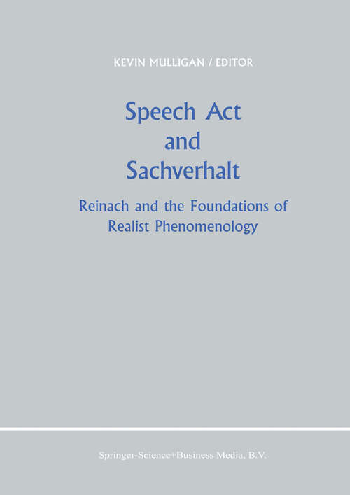 Book cover of Speech Act and Sachverhalt: Reinach and the Foundations of Realist Phenomenology (1987) (Primary Sources in Phenomenology #1)