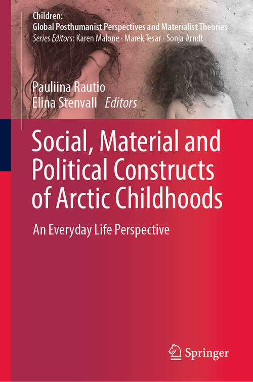 Book cover of Social, Material and Political Constructs of Arctic Childhoods: An Everyday Life Perspective (1st ed. 2019) (Children: Global Posthumanist Perspectives and Materialist Theories)