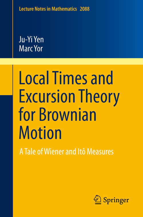 Book cover of Local Times and Excursion Theory for Brownian Motion: A Tale of Wiener and Itô Measures (2013) (Lecture Notes in Mathematics #2088)
