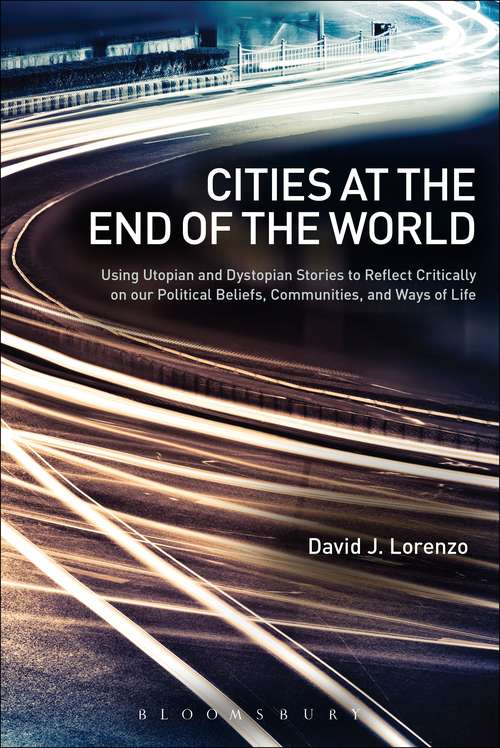 Book cover of Cities at the End of the World: Using Utopian and Dystopian Stories to Reflect Critically on our Political Beliefs, Communities, and Ways of Life