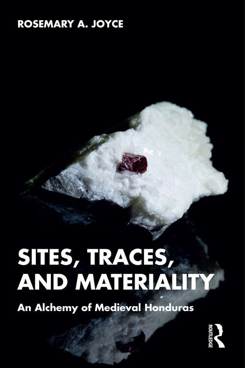 Book cover of Sites, Traces, and Materiality: An Alchemy of Medieval Honduras