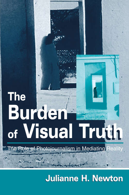 Book cover of The Burden of Visual Truth: The Role of Photojournalism in Mediating Reality (Routledge Communication Series)