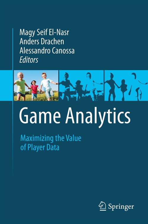Book cover of Game Analytics: Maximizing the Value of Player Data (2013)
