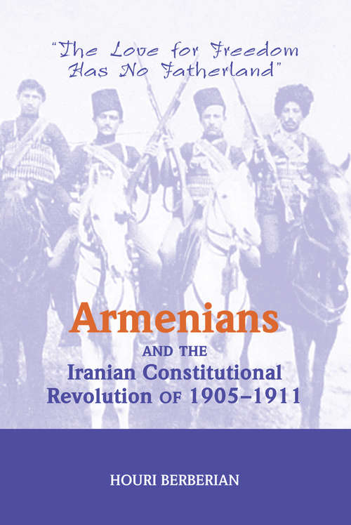 Book cover of Armenians And The Iranian Constitutional Revolution Of 1905-1911: The Love For Freedom Has No Fatherland