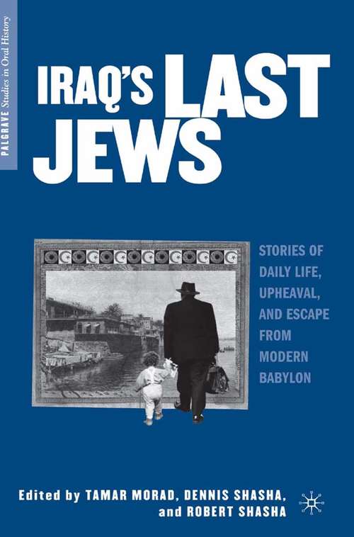 Book cover of Iraq’s Last Jews: Stories of Daily Life, Upheaval, and Escape from Modern Babylon (2008) (Palgrave Studies in Oral History)