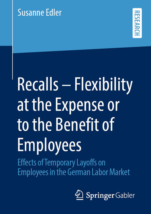 Book cover of Recalls – Flexibility at the Expense or to the Benefit of Employees: Effects of Temporary Layoffs on Employees in the German Labor Market (1st ed. 2020)