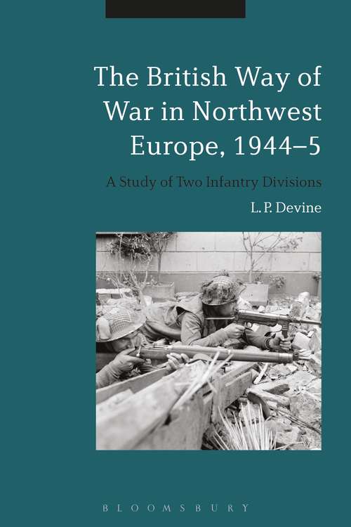 Book cover of The British Way of War in Northwest Europe, 1944-5: A Study of Two Infantry Divisions