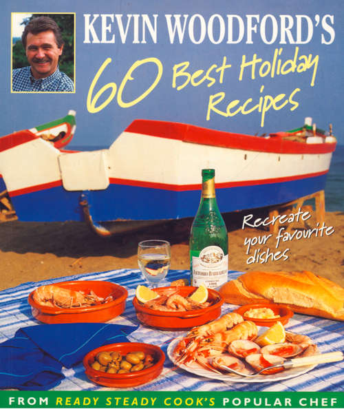 Book cover of Kevin Woodford’s 60 Best Holiday Recipes: Recreate The Dishes You Loved Eating On Holiday From Ready, Steady, Cook's Popular Chef (ePub edition)