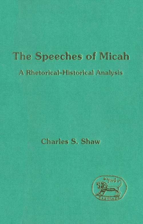 Book cover of The Speeches of Micah: A Rhetorical-Historical Analysis (The Library of Hebrew Bible/Old Testament Studies)