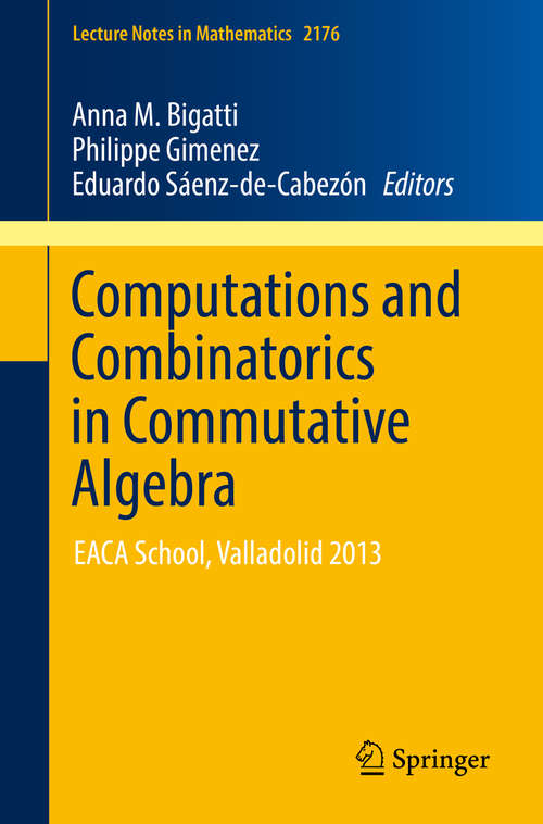 Book cover of Computations and Combinatorics in Commutative Algebra: EACA School, Valladolid 2013 (Lecture Notes in Mathematics #2176)