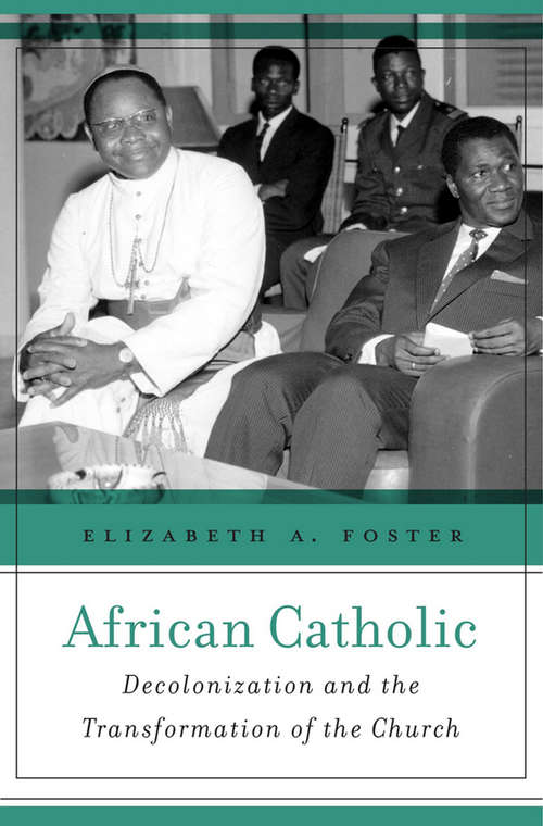 Book cover of African Catholic: Decolonization and the Transformation of the Church