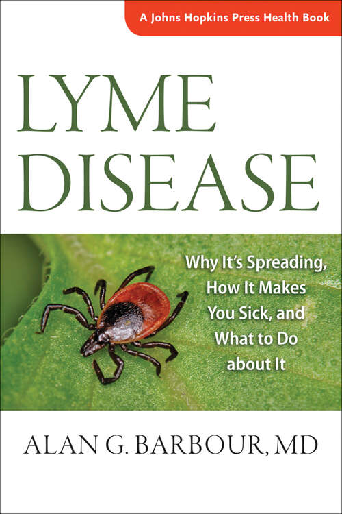 Book cover of Lyme Disease: Why Itâ€™s Spreading, How It Makes You Sick, and What to Do about It (A Johns Hopkins Press Health Book)