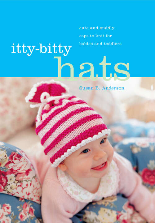 Book cover of Itty-Bitty Hats: Cute and Cuddly Caps to Knit for Babies and Toddlers