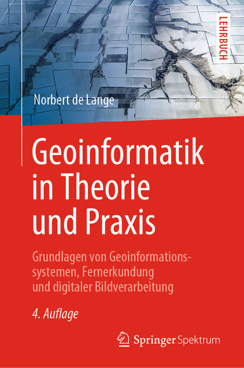 Book cover of Geoinformatik in Theorie und Praxis: Grundlagen von Geoinformationssystemen, Fernerkundung und digitaler Bildverarbeitung (4. Aufl. 2020)