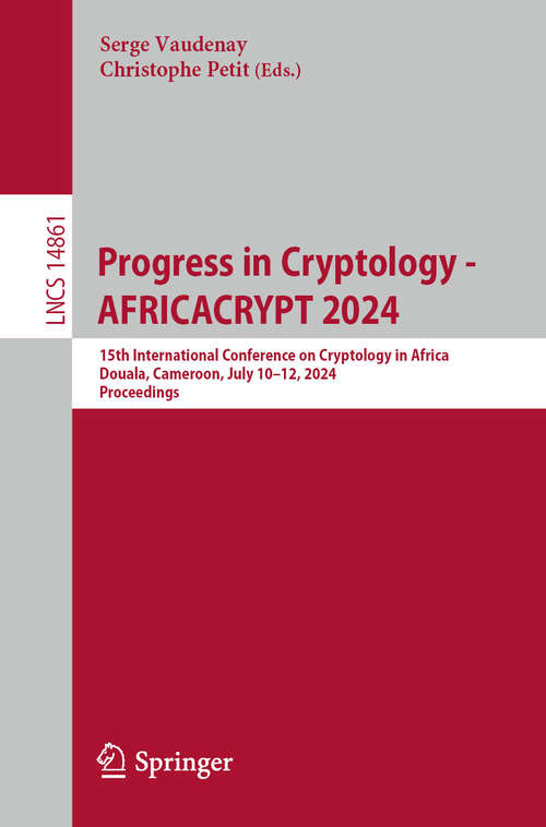 Book cover of Progress in Cryptology - AFRICACRYPT 2024: 15th International Conference on Cryptology in Africa, Douala, Cameroon, July 10–12, 2024, Proceedings (2024) (Lecture Notes in Computer Science #14861)